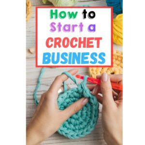 How To Start A Crochet Business: Step-by-Step Guide - Amys DIY Frugal Life